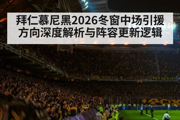 拜仁慕尼黑2026冬窗中场引援方向深度解析与阵容更新逻辑