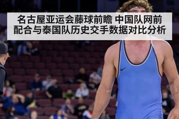 名古屋亚运会藤球前瞻 中国队网前配合与泰国队历史交手数据对比分析